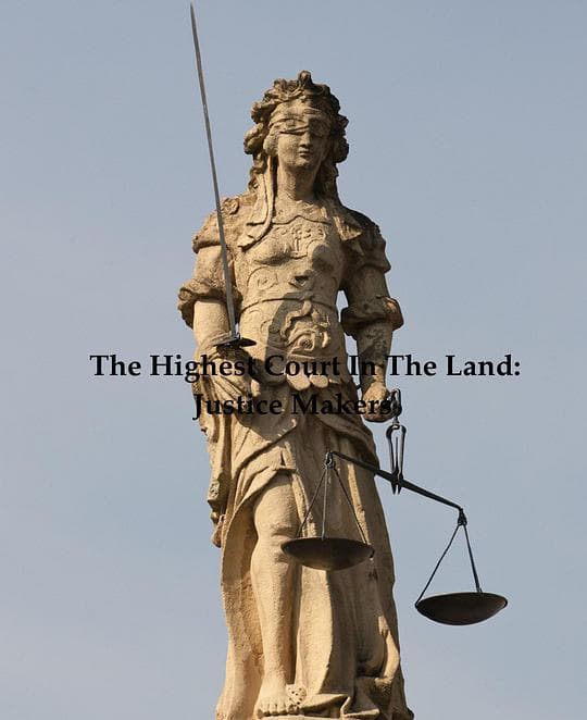 The Highest Court in the Land: Justice Makers