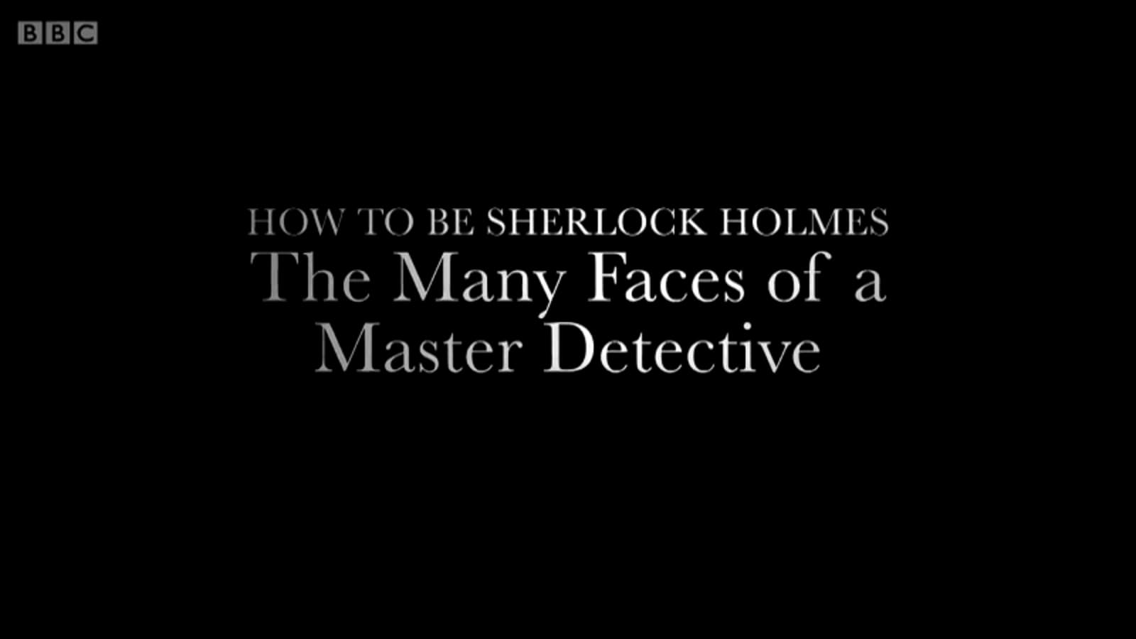 How to Be Sherlock Holmes: The Many Faces of a Master Detective